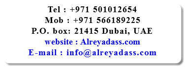 Tel : +971 501012654 Mob : +971 566189225 P.O. box: 21415 Dubai, UAE website : Alreyadass.com E-mail : info@alreyadass.com