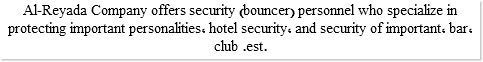 Al-Reyada Company offers security (bouncer) personnel who specialize in protecting important personalities, hotel security, and security of important, bar, club .est. 